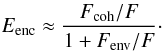 Mathematical equation: \begin{displaymath} E_{\mathrm{enc}}\approx\frac{F_{\mathrm{coh}}/F }{1 + F_{\mathrm{env}}/F}\cdot \end{displaymath}