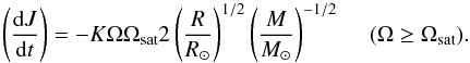 Mathematical equation: \begin{equation} \left(\frac{{\rm d}J}{{\rm d}t}\right) = -K \Omega \Omega_{\rm sat}2\left(\frac{R}{R_\odot}\right)^{1/2} \left(\frac{M}{M_\odot}\right)^{-1/2}~~~~~(\Omega \geq \Omega_{\rm sat}). \end{equation}