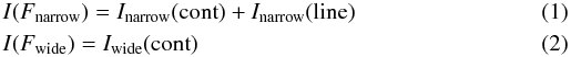 \begin{eqnarray} &&I(F_{\rm narrow}) = I_{\rm narrow}({\rm cont}) + I_{\rm narrow}({\rm line}) \\ &&I(F_{\rm wide}) = I_{\rm wide}({\rm cont}) \end{eqnarray}