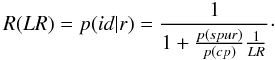\begin{equation} R(LR)=p(id|r)=\frac{1}{1+\frac{p(spur)}{p(cp)}\frac{1}{LR}}\cdot \label{eq:r_ideal} \end{equation}