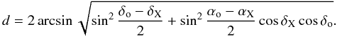 \appendix \setcounter{section}{1} \begin{equation} d = 2 \arcsin{\sqrt{\sin^2 \frac{\delta_{\rm o} - \delta_{\rm X}}{2} +\sin^2{\frac{\alpha_{\rm o}-\alpha_{\rm X}}{2}} \cos{\delta_{\rm X}} \cos{\delta_{\rm o}}}}. \label{eq:angular_distance} \end{equation}