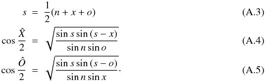 \appendix \setcounter{section}{1} \begin{eqnarray} s & = & \frac{1}{2}(n+x+o) \\ \cos{\frac{\hat{X}}{2}} & = & \sqrt{\frac{\sin{s}\sin{(s-x)}}{\sin{n}\sin{o}}}\\ \cos{\frac{\hat{O}}{2}} & = & \sqrt{\frac{\sin{s}\sin{(s-o)}}{\sin{n}\sin{x}}}\cdot \end{eqnarray}