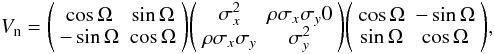 \appendix \setcounter{section}{1} \begin{equation} V_{\rm n} = \Bigg ( \begin{array}{cc} \cos\Omega & \sin\Omega\\ -\sin\Omega & \cos\Omega\\ \end{array} \Bigg ) \Bigg ( \begin{array}{cc} \sigma_x^2 & \rho\sigma_x\sigma_y0\\ \rho\sigma_x\sigma_y & \sigma_y^2\\ \end{array} \Bigg ) \Bigg ( \begin{array}{cc} \cos\Omega & -\sin\Omega\\ \sin\Omega & \cos\Omega\\ \end{array} \Bigg ), \end{equation}