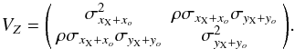 \appendix \setcounter{section}{1} \begin{equation} V_{Z}= \Bigg ( \begin{array}{cc} \sigma^2_{x_{\rm X}+x_o} & \rho\sigma_{x_{\rm X}+x_{o}}\sigma_{y_{\rm X}+y_o}\\ \rho\sigma_{x_{\rm X}+x_o}\sigma_{y_{\rm X}+y_o} & \sigma^2_{y_{\rm X}+y_o}\\ \end{array} \Bigg ). \end{equation}