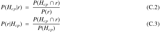 \appendix \setcounter{section}{3} \begin{eqnarray} P(H_{cp}|r) & = & \frac{P(H_{cp}\cap r)}{P(r)} \\ P(r|H_{cp}) & = & \frac{P(H_{cp}\cap r)}{P(H_{cp})} \end{eqnarray}
