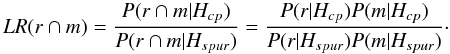 \appendix \setcounter{section}{3} \begin{equation} LR(r\cap m) = \frac{P(r\cap m| H_{cp})}{P(r\cap m| H_{spur})} = \frac{P(r| H_{cp})P(m| H_{cp})}{P(r| H_{spur})P(m| H_{spur})}\cdot \label{eq:lrextended} \end{equation}