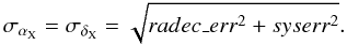 \begin{equation} \sigma_{\alpha_{\rm X}} = \sigma_{\delta_{\rm X}} = \sqrt{radec\_err^2 + syserr^2}. \end{equation}
