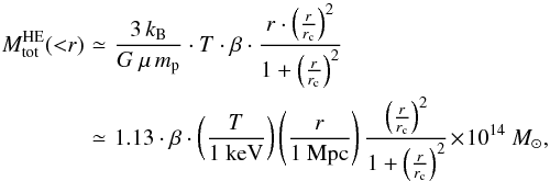 Mathematical equation: \begin{eqnarray} M^{{\rm HE}}_{{\rm tot}}({<}r)\! &\simeq&\! \frac{3\, k_{{\rm B}}}{G~\mu\,m_{{\rm p}}} \cdot T \cdot \beta \cdot \frac {r \cdot \left( \frac{r}{r_{{\rm c}}} \right)^{2}}{1 + \left( \frac{r}{r_{{\rm c}}} \right)^{2}} \nonumber \\ \label{e2_HSmass_profile} &\simeq&\! 1.13 \cdot \beta \cdot \left( \frac{T}{1~{\rm keV}} \right) \left( \frac{r}{1~{\rm Mpc}}\right) \frac {\left( \frac{r}{r_{{\rm c}}} \right)^{2}}{1 + \left( \frac{r}{r_{{\rm c}}} \right)^{2}} \!\times\! 10^{14}~M_{\odot}, \end{eqnarray}
