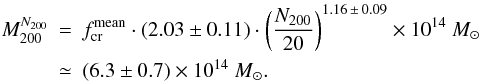 Mathematical equation: \begin{eqnarray} M^{N_{200}}_{200} &=& f^{{\rm mean}}_{{\rm cr}} \cdot (2.03 \pm 0.11) \cdot \left(\frac{N_{200}}{20}\right)^{1.16\, \pm \,0.09} \times 10^{14}~{M_{\odot}} \nonumber \\ \label{e3_N200_M} &\simeq& (6.3 \pm 0.7) \times 10^{14}~{M_{\odot}}. \end{eqnarray}
