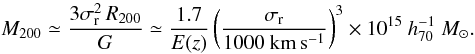 Mathematical equation: \begin{equation} M_{200} \simeq \frac{3\sigma^2_{\rm r} \,R_{200}}{G} \simeq \frac{1.7}{E(z)} \left(\frac{\sigma_{\rm r}}{1000~{\rm km\,s^{-1}}}\right)^3 \times 10^{15}~h^{-1}_{70}~{M_{\odot}}. \label{e3_vel_dispersion} \end{equation}