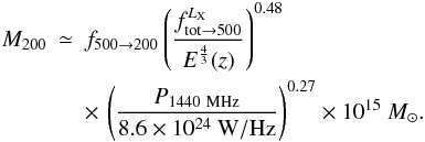Mathematical equation: \begin{eqnarray} M_{200} & \simeq & f_{\small{500 \rightarrow 200}} \left(\frac{f^{L_{\rm X}}_{\small{{\rm tot} \rightarrow 500}}}{E^{\frac{4}{3}}(z)} \right)^{0.48} \nonumber \\ \label{e4_P1.4_M500_relation} && \times \, \left( \frac{P_{1440~{\rm MHz}}}{8.6 \times 10^{24}~{\rm \small{W/Hz}}} \right)^{0.27} \times 10^{15}~{M_{\odot}}. \end{eqnarray}
