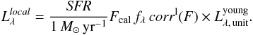 \begin{eqnarray} \label{eq:localised_rescaled} L^{local}_{\lambda} = \frac{{\it SFR}}{1\,{M}_{\odot}\,{\rm yr^{-1}}} F_{\rm cal}\,f_{\lambda}\,corr^{\rm l}(F) \times L^{\rm young}_{\lambda,\,{\rm unit}}. \end{eqnarray}