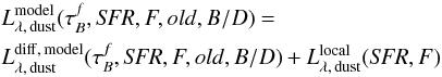 \begin{eqnarray} \label{eq:infraredsed_total} &&L^{\rm model}_{\rm \lambda,\, dust}(\tau^f_B,{\it SFR},F,old,B/D) = \nonumber\\ &&L_{\rm \lambda,\, dust}^{\rm diff, \,model}(\tau^f_B,{\it SFR},F,old,B/D) + L_{\rm \lambda,\, dust}^{\rm local}({\it SFR},F) \end{eqnarray}