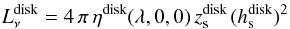 \begin{eqnarray} \label{eq:oldlum} L^{\rm disk}_{\nu} = 4\,\pi\,\eta^{\rm disk}(\lambda,0,0)\, z^{\rm disk}_{\rm s}\,(h^{\rm disk}_{\rm s})^2 \end{eqnarray}