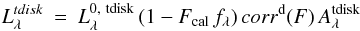\appendix \setcounter{section}{3} \begin{eqnarray} \label{eq:intrinsic_apparent_tdisk_corr} L^{ tdisk}_\lambda & = & L^{0,\,\,{\rm tdisk}}_\lambda\,(1-F_{\rm cal}\,f_{\lambda})\, corr^{\rm d}(F)\,A^{\rm tdisk}_{\lambda} \end{eqnarray}