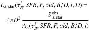 \appendix \setcounter{section}{4} \begin{eqnarray} \label{eq:obs_intrinsic} L_{\rm \lambda,\,star}(\tau^f_B,{\it SFR},F,old,B/D,i,D) = \nonumber\\ 4{\pi}D^2\,\frac{S_{\rm \lambda,\,star}^{\rm obs}} {A_{\lambda}(\tau^f_B,{\it SFR},F,old,B/D,i)} \end{eqnarray}