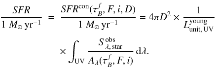\appendix \setcounter{section}{4} \begin{eqnarray} \label{eq:sfr_con} \frac{{\it SFR}}{1~{M}_{\odot}\,{\rm yr}^{-1}}& =& \frac{{\it SFR}^{\rm con}(\tau^f_B,F,i,D)}{1~{M}_{\odot} \,{\rm yr}^{-1}} = 4{\pi}D^2 \times \frac{1}{L^{\rm young}_{\rm unit,\,UV}}\nonumber\\ &&\times \int_{\rm UV} \frac{S_{\rm \lambda,\,star}^{\rm obs}} {A_{\lambda}(\tau^f_B,F,i)}\,{\rm d}\lambda. \end{eqnarray}