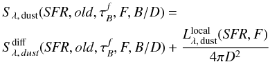 \appendix \setcounter{section}{4} \begin{eqnarray} &&S_{\rm \lambda,\,dust}({\it SFR},old,\tau^f_B,F,B/D) = \nonumber \\ && S^{\rm diff}_{\lambda,\,dust}({\it SFR},old,\tau^f_B,F,B/D) + \frac{L^{\rm local}_{\rm \lambda,\,dust}({\it SFR},F)}{4\pi D^2} \end{eqnarray}