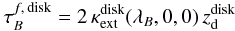\begin{eqnarray} \label{eq:opacity1} \tau^{f,\,{\rm disk}}_B = 2\,\kappa_{\rm ext}^{\rm disk}(\lambda_{B},0,0)\,z_{\rm d}^{\rm disk} \end{eqnarray}