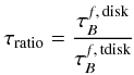 \begin{eqnarray} \label{eq:opacityratio} \tau_{\rm ratio} = \frac{\tau^{f,\,{\rm disk}}_B}{\tau^{f,\,{\rm tdisk}}_B} \end{eqnarray}