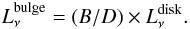 \begin{eqnarray} \label{eq:bulgesed} L^{\rm bulge}_{\nu} = (B/D) \times L^{\rm disk}_{\nu}. \end{eqnarray}