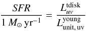 \begin{eqnarray} \label{eq:sfr_UV} \frac{{\it SFR}}{1\,{M}_{\odot}\,{\rm yr^{-1}}} = \frac{L^{\rm tdisk}_{uv}}{L^{\rm young}_{\rm unit,\,uv}} \end{eqnarray}