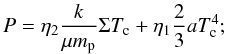 Mathematical equation: \begin{equation} \label{e.P} P=\eta_2\frac{k}{\mu m_{\rm p}}\Sigma T_{\rm c}+\eta_1\frac23aT_{\rm c}^4 ; \end{equation}