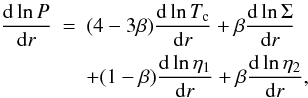 Mathematical equation: \begin{eqnarray} \nonumber \label{e.dPdr} \der{\ln P}r&=&(4-3\beta)\der{\ln T_{\rm c}}r+\beta\der{\ln\Sigma}r \\ &&+ (1-\beta)\der{\ln \eta_1}r+\beta\der{\ln \eta_2}r, \end{eqnarray}