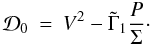 Mathematical equation: \begin{eqnarray} {\cal D_{\rm 0}}&=&V^2-\tilde\Gamma_1\frac P\Sigma\cdot \end{eqnarray}
