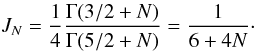 Mathematical equation: \begin{equation} J_N=\frac14\frac{\Gamma(3/2+N)}{\Gamma(5/2+N)}=\frac1{6+4N}\cdot \end{equation}