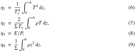 Mathematical equation: \begin{eqnarray} \label{e.h1} \eta_1&\equiv&\frac1{T_{\rm c}^4}\int_{0}^{+h}T^4\,{\rm d}z,\\ \label{e.h2} \eta_2&\equiv&\frac2{\Sigma \,T_{\rm c}}\int_{0}^{+h}\rho T\,{\rm d}z,\\ \eta_3 &\equiv& E/P,\\ \eta_4&\equiv&\frac1\Sigma\int_{0}^{h}\rho z^2\,{\rm d}z. \end{eqnarray}