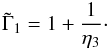 Mathematical equation: \begin{equation} \tilde\Gamma_1=1+\frac1{\eta_3}\cdot \end{equation}
