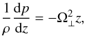 Mathematical equation: \begin{equation} \frac 1{\rho}\der pz=-\Omega_\perp^2z, \label{vs.dpdz} \end{equation}