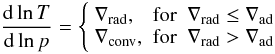 Mathematical equation: \begin{equation} \derln Tp=\left\{\begin{array}{lll} \nabla_{\rm rad}, & {\rm for} & \nabla_{\rm rad}\le\nabla_{\rm ad} \\ \nabla _{\rm conv}, & {\rm for} & \nabla_{\rm rad}>\nabla_{\rm ad} \\ \end{array}\right. \label{vs.gradient} \end{equation}