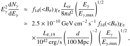 \begin{eqnarray} E_\gamma^2 \frac{{\rm d}N_\gamma}{{\rm d}E_\gamma}&\,\approx\,& f_{\rm 1d}(<\!\!B_\theta)\,\chi_{\rm e}\frac{L_{\rm cr}}{8\pi d^2}\left(\frac{E_\gamma}{E_{\gamma,\rm max}}\right)^{1/2}\nonumber\\ & \,\simeq\,& 2.5\times10^{-10}\,{\rm GeV}\,{\rm cm}^{-2}\,{\rm s}^{-1}\,f_{\rm 1d}(<\!\!B_\theta)\chi_{\rm e}\nonumber\\ & & \times\frac{L_{E,19}}{10^{42}\,{\rm erg/s}} \left(\frac{d}{100\,{\rm Mpc}}\right)^{-2}\left(\frac{E_\gamma}{E_{\gamma,\rm max}}\right)^{1/2} , \end{eqnarray}