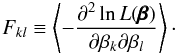 \begin{equation} F_{kl}\equiv\left\langle-\frac{\partial^{2}\ln{L(\pmb{\beta})}} {\partial\beta_{k}\partial\beta_{l}}\right\rangle \cdot \label{eq:FMdefinicao} \end{equation}