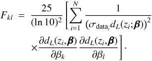 \begin{eqnarray} F_{kl}&=&\frac{25}{(\ln10)^2}\left[\sum_{i=1}^{N}\frac{1}{\left(\sigma_{{\rm data}_i}d_L(z_i;\pmb{\beta})\right)^2}\right. \nonumber\\ & & \left.\times \frac{\partial d_L(z_i,\pmb{\beta})}{\partial \beta_k}\frac{\partial d_L(z_i,\pmb{\beta})}{\partial \beta_l}\right]\cdot \end{eqnarray}