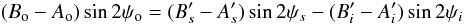 Mathematical equation: \begin{equation} (B_{\rm o}-A_{\rm o}) \sin{2\psi_{\rm o}} = (B'_{s}-A'_{s}) \sin{2\psi_{s}} - (B'_i-A'_i) \sin{2\psi_i} \end{equation}