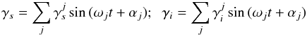 Mathematical equation: \begin{equation} \gamma_{s} = \sum_j \gamma_{s}^j \sin{(\omega_j t + \alpha_j)} ; \;\; \gamma_i = \sum_j \gamma_i^j \sin{(\omega_j t + \alpha_j)} \label{eq:gammasi} \end{equation}