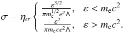 \begin{equation} \sigma=\eta_\sigma\left\{ \begin{array}{rl} \frac{\varepsilon^{3/2}}{\pi m_{\rm e}^{1/2}e^2\Lambda}, & \,\, \varepsilon < m_{\rm e} c^2 \\ \frac{\varepsilon^{2}}{\pi m_{\rm e} c e^2\Lambda}, & \,\, \varepsilon > m_{\rm e} c^2 . \end{array} \right. \end{equation}