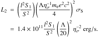 \begin{eqnarray} L_2&=&\left(\frac{l^2S_1}{S^2}\right)\left(\frac{\Lambda\eta_\sigma^{-1}m_{\rm e} e^2c^2}{4}\right)^{2}\sigma_{\rm S} \\ \nonumber &=&1.4\times 10^{11}\frac{l^2S_1}{S^2}\left(\frac{\Lambda}{20}\right)^2\eta_\sigma^{-2}~{\rm erg/s}. \end{eqnarray}