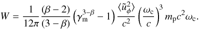 \begin{equation} W=\frac{1}{12\pi}\frac{(\beta-2)}{(3-\beta)}\left(\gamma_{\rm m}^{3-\beta}-1\right)\frac{\langle\tilde{u}_\phi^2\rangle}{c^2}\left(\frac{\omega_{\rm c}}{c}\right)^3 m_{\rm p}c^2\omega_{\rm c}. \end{equation}