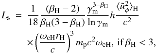 \begin{eqnarray} L_{\rm s}&=&\frac{1}{18}\frac{(\beta_{\rm H}-2)}{\beta_{\rm H}(3-\beta_{\rm H})}\frac{\gamma_{\rm m}^{3-\beta_{\rm H}}}{\ln\gamma_{\rm m}}h\frac{\langle\tilde{u}_\phi^2\rangle_{\rm H}}{c^2} \nonumber \\ &&\times\left(\frac{\omega_{\rm c H}r_{\rm H}}{c}\right)^3 m_{\rm p}c^2\omega_{\rm c H},\, {\rm if}\, \beta_{\rm H}<3, \end{eqnarray}