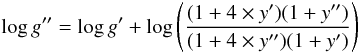 \begin{equation} \log{g''}=\log{g'}+\log\left(\frac{(1+4\times y')(1+y'')}{(1+4\times y'')(1+y')}\right) \end{equation}