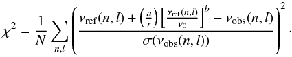 \begin{equation} \label{eq:chi2m1} \chi^2=\frac{1}{N} \sum_{n,l} \left(\frac{\nu_{\rm{ref}}(n,l)+\left(\frac{a}{r}\right) \left[\frac{\nu_{\rm{ref}} (n,l)}{\nu_0}\right]^b-\nu_{\rm{obs}}(n,l)}{\sigma (\nu_{\rm{obs}}(n,l))}\right)^2\cdot \end{equation}