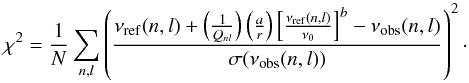 \begin{equation} \label{eq:chi2m2} \chi^2=\frac{1}{N} \sum_{n,l} \left(\frac{\nu_{\rm{ref}}(n,l)+\left(\frac{1}{Q_{nl}}\right) \left(\frac{a}{r}\right) \left[\frac{\nu_{\rm{ref}} (n,l)}{\nu_0}\right]^b-\nu_{\rm{obs}}(n,l)}{\sigma (\nu_{\rm{obs}}(n,l))}\right)^2\cdot \end{equation}