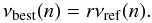 \begin{equation} \label{eq:corre-r} \nu_{\rm{best}}(n) = r \nu_{\rm{ref}}(n). \end{equation}