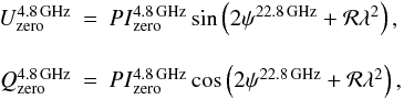 \begin{equation} \label{abso_uq} \begin{array}{rcl} U\rm ^{4.8\,GHz}_{zero}&=&{PI}\rm^{4.8\,GHz}_{zero} \sin\left(2\psi^{22.8\,GHz}+\mathcal{R}\lambda^2\right),\\[5mm] Q\rm^{4.8\,GHz}_{zero}&=&{PI}\rm^{4.8\,GHz}_{zero} \cos\left(2\psi^{22.8\,GHz}+\mathcal{R}\lambda^2\right), \end{array} \end{equation}