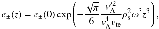 \begin{equation} e_{\pm}(z)=e_{\pm}(0)\exp\left(-\frac{\sqrt{\pi}}{6}\frac{v_{\rm A}'^{2}}{v_{\rm A}^{4}v_{\rm te}}\rho_{\rm s}^{2}\omega^{3}z^{3}\right), \end{equation}