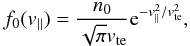 \begin{equation} f_{0}(v_{\parallel})=\frac{n_{0}}{\sqrt{\pi}v_{\rm te}}{\rm e}^{-v_{\parallel}^{2}/v_{\rm te}^{2}}, \end{equation}
